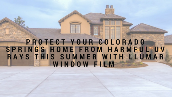 Protect Your Colorado Springs Home From Harmful UV Rays this Summer with Llumar Window Film