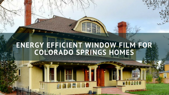 Energy Efficient Window Film for Colorado Springs Homes