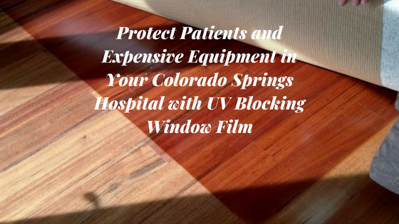 Protect Patients and Expensive Equipment in Your Colorado Springs Hospital with UV Blocking Window Film