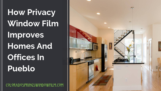 How Privacy Window Film Improves Homes And Offices In Pueblo