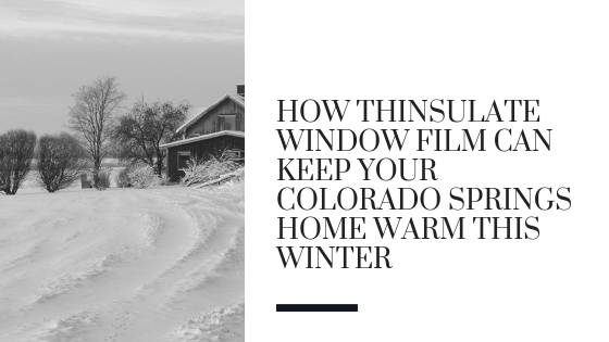 How Thinsulate Window Film Can Keep Your Colorado Springs Home Warm This Winter