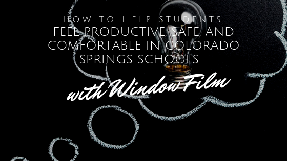 How to Help Students Feel Productive, Safe, and Comfortable in Colorado Springs Schools with the Help of Window Film