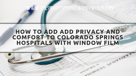 How to Add Add Privacy and Comfort to Colorado Springs Hospitals with Window Film