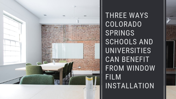 Three Ways Colorado Springs Schools and Universities Can Benefit From Window Film Installation