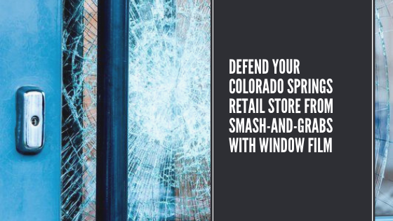 Defend Your Colorado Springs Retail Store from Smash-and-Grabs with Window Film