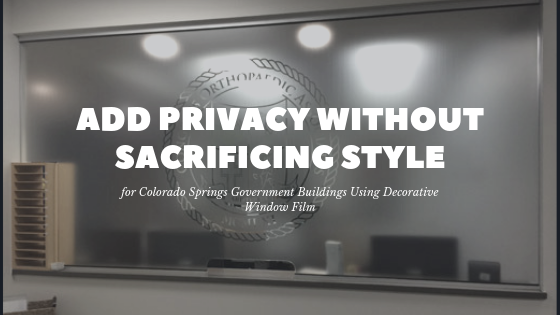 Add Privacy without Sacrificing Style for Colorado Springs Government Buildings Using Decorative Window Film