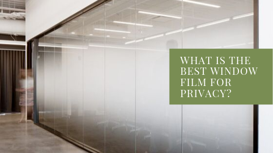 What Is the Best Window Film for Privacy?