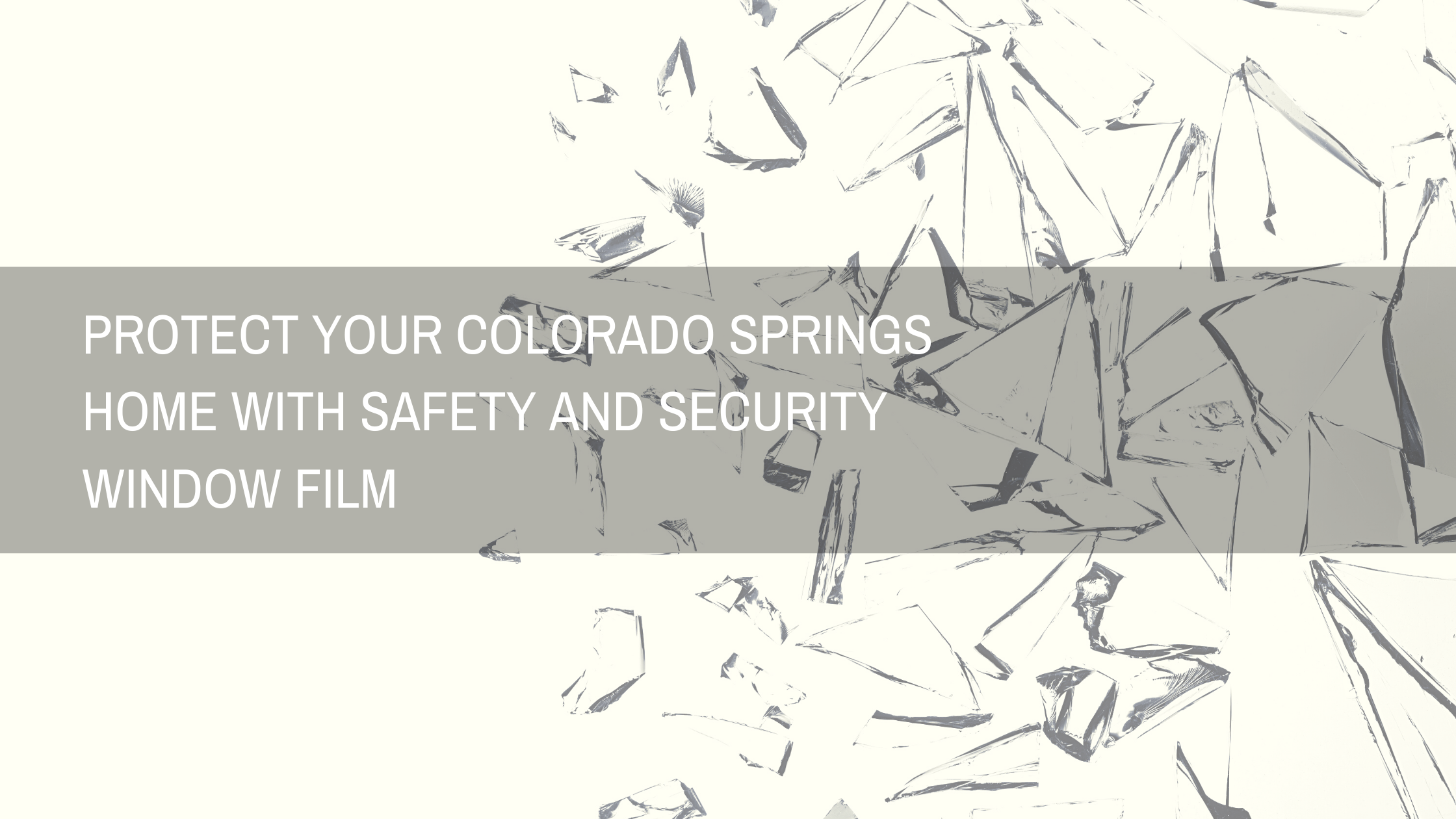 Protect Your Colorado Springs Home with Safety and Security Window Film